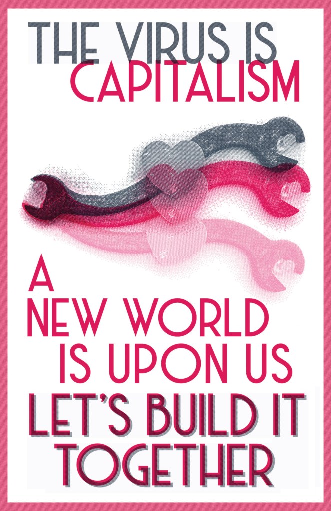 Pink and gray images of a wrench with a heart in the middle. Text says "The virus is capitalism. A new world is upon us. Let's build it together."